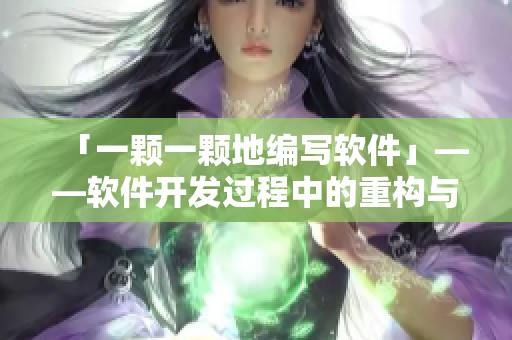 「一颗一颗地编写软件」——软件开发过程中的重构与优化策略
