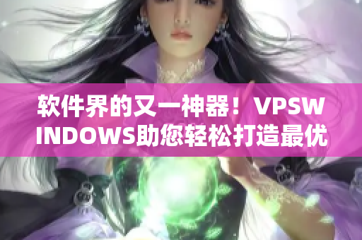 软件界的又一神器！VPSWINDOWS助您轻松打造最优编程环境！