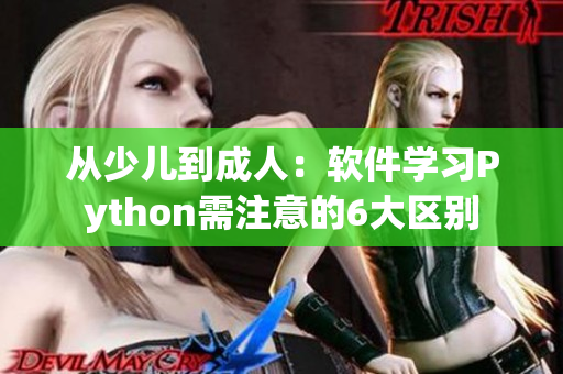 从少儿到成人：软件学习Python需注意的6大区别