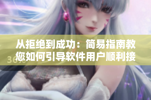 从拒绝到成功：简易指南教您如何引导软件用户顺利接受交换请求
