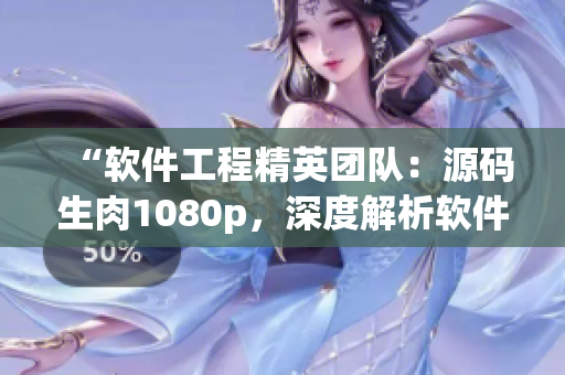 “软件工程精英团队：源码生肉1080p，深度解析软件设计与开发技术”