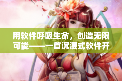 用软件呼吸生命，创造无限可能——一首沉浸式软件开发之歌