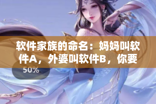 软件家族的命名：妈妈叫软件A，外婆叫软件B，你要call哪一个？