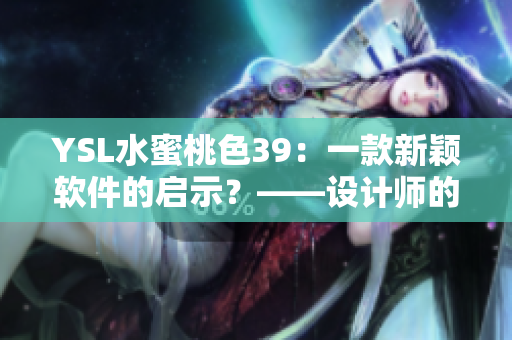 YSL水蜜桃色39：一款新颖软件的启示？——设计师的灵感源泉