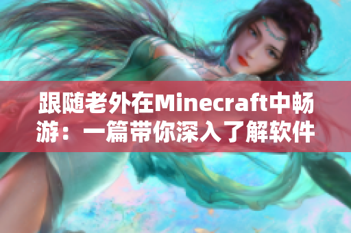 跟随老外在Minecraft中畅游：一篇带你深入了解软件的文章