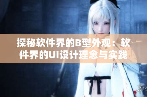 探秘软件界的B型外观：软件界的UI设计理念与实践