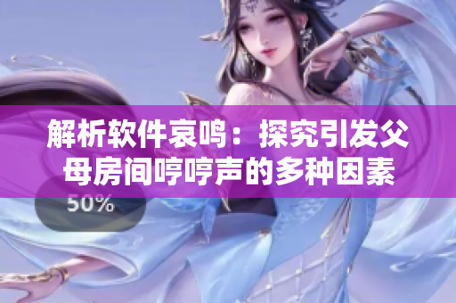 解析软件哀鸣：探究引发父母房间哼哼声的多种因素
