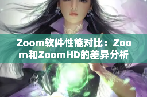 Zoom软件性能对比：Zoom和ZoomHD的差异分析