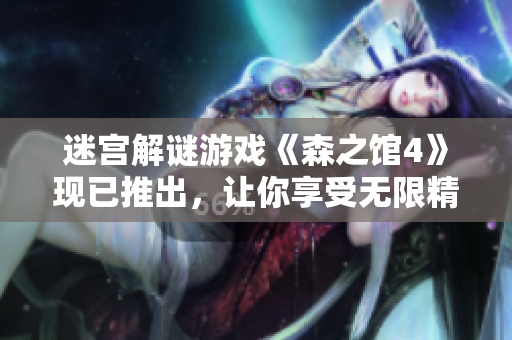 迷宫解谜游戏《森之馆4》现已推出，让你享受无限精灵探险体验！
