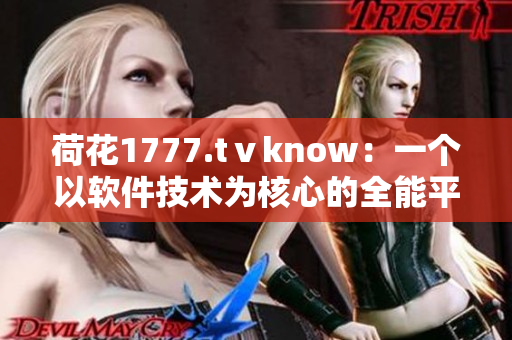 荷花1777.tⅴknow：一个以软件技术为核心的全能平台