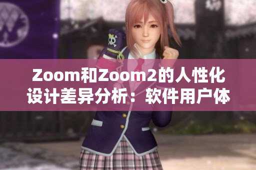 Zoom和Zoom2的人性化设计差异分析：软件用户体验对比