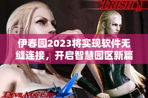 伊春园2023将实现软件无缝连接，开启智慧园区新篇章！