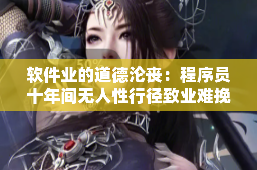 软件业的道德沦丧：程序员十年间无人性行径致业难挽