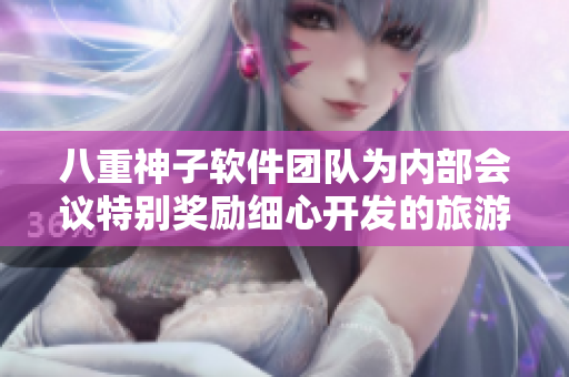 八重神子软件团队为内部会议特别奖励细心开发的旅游小助手