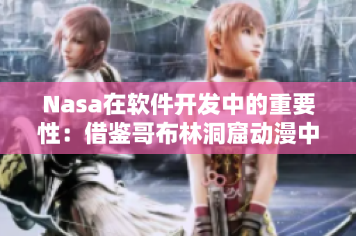 Nasa在软件开发中的重要性：借鉴哥布林洞窟动漫中科技探索精神