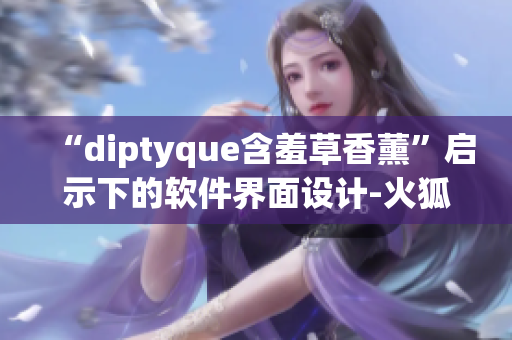 “diptyque含羞草香薰”启示下的软件界面设计-火狐简洁风格！