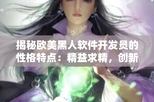 揭秘欧美黑人软件开发员的性格特点：精益求精，创新思维超群