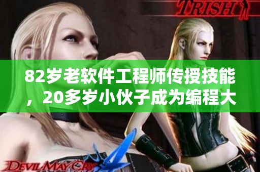 82岁老软件工程师传授技能，20多岁小伙子成为编程大师