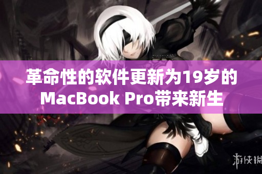 革命性的软件更新为19岁的MacBook Pro带来新生