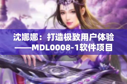 沈娜娜：打造极致用户体验——MDL0008-1软件项目深度解析