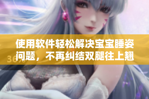 使用软件轻松解决宝宝睡姿问题，不再纠结双腿往上翘！