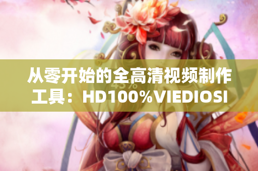 从零开始的全高清视频制作工具：HD100%VIEDIOSI新版发布