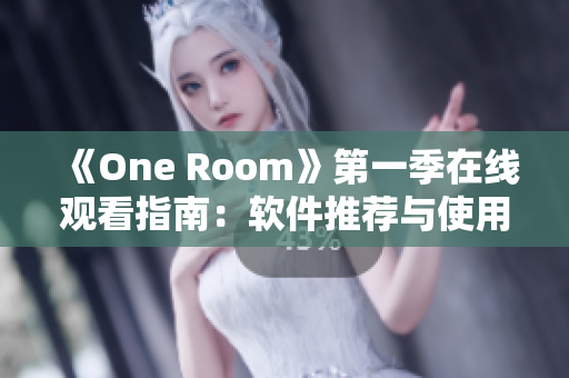 《One Room》第一季在线观看指南：软件推荐与使用技巧分享