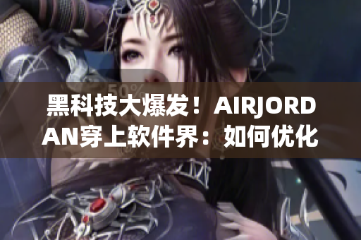 黑科技大爆发！AIRJORDAN穿上软件界：如何优化跑鞋销售？