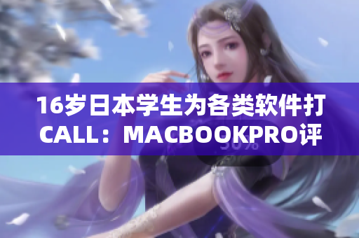 16岁日本学生为各类软件打CALL：MACBOOKPRO评测！