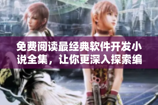免费阅读最经典软件开发小说全集，让你更深入探索编程世界！