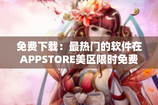 免费下载：最热门的软件在APPSTORE美区限时免费享受！