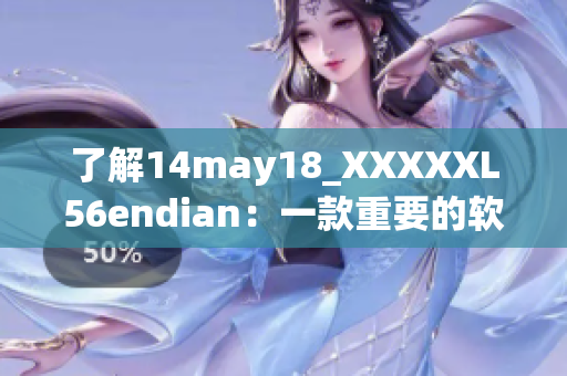 了解14may18_XXXXXL56endian：一款重要的软件工具简介