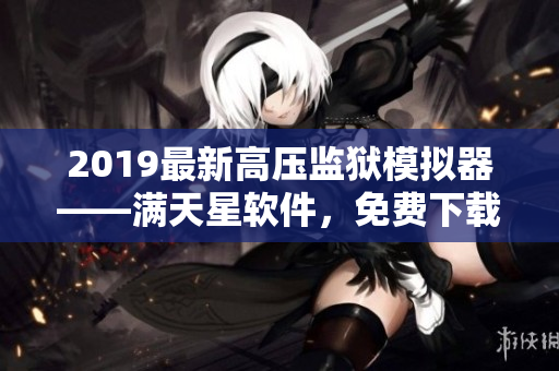 2019最新高压监狱模拟器——满天星软件，免费下载试玩！