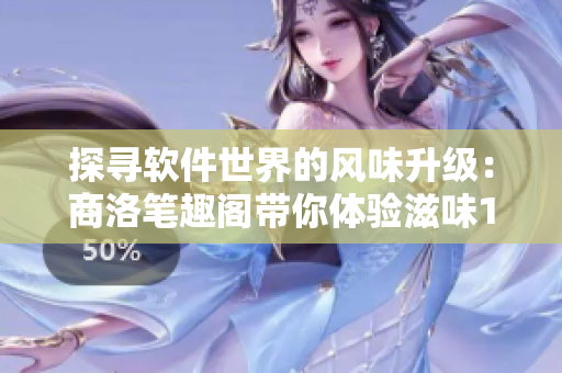 探寻软件世界的风味升级：商洛笔趣阁带你体验滋味1V2