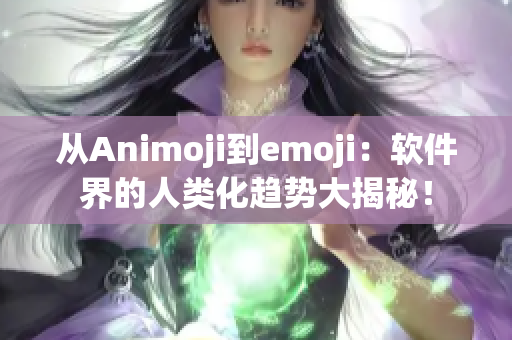 从Animoji到emoji：软件界的人类化趋势大揭秘！