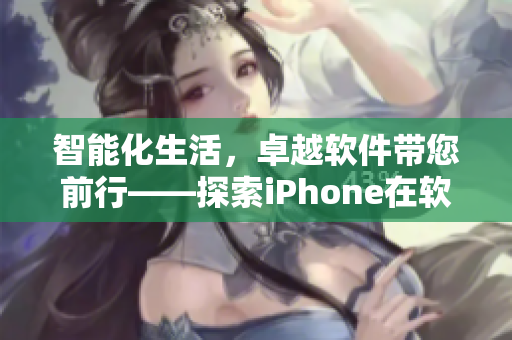 智能化生活，卓越软件带您前行——探索iPhone在软件领域的强劲表现