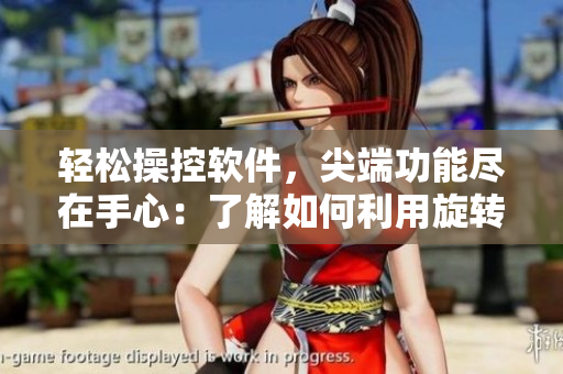 轻松操控软件，尖端功能尽在手心：了解如何利用旋转技巧！