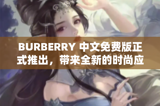 BURBERRY 中文免费版正式推出，带来全新的时尚应用体验