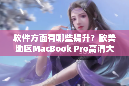 软件方面有哪些提升？欧美地区MacBook Pro高清大屏值得购买！