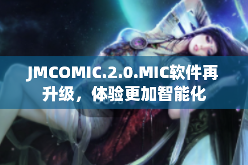 JMCOMIC.2.0.MIC软件再升级，体验更加智能化