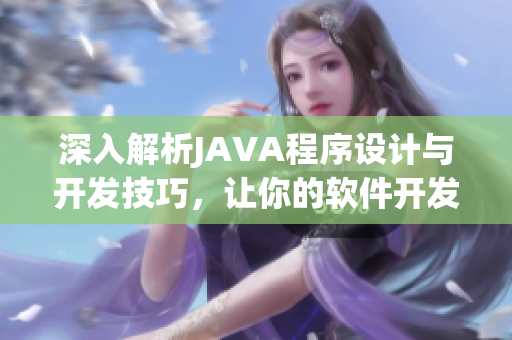 深入解析JAVA程序设计与开发技巧，让你的软件开发技能更上一层楼