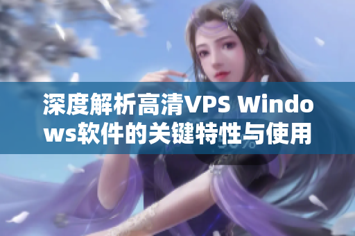 深度解析高清VPS Windows软件的关键特性与使用技巧