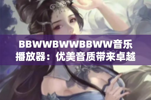 BBWWBWWBBWW音乐播放器：优美音质带来卓越体验