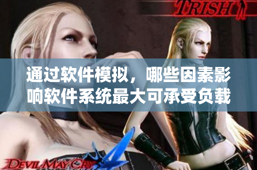 通过软件模拟，哪些因素影响软件系统最大可承受负载？