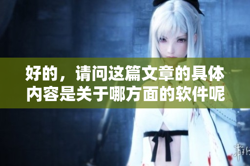 好的，请问这篇文章的具体内容是关于哪方面的软件呢？
