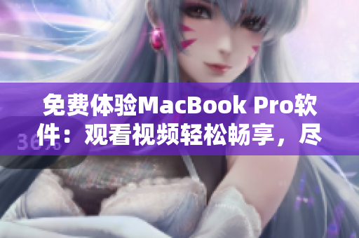 免费体验MacBook Pro软件：观看视频轻松畅享，尽在最新版