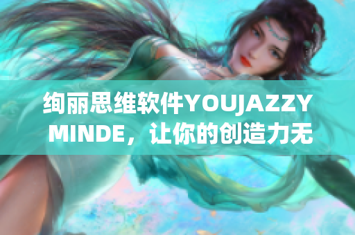 绚丽思维软件YOUJAZZY MINDE，让你的创造力无限释放