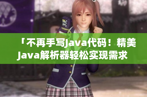 「不再手写Java代码！精美Java解析器轻松实现需求」
