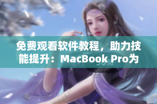 免费观看软件教程，助力技能提升：MacBook Pro为你的发展护航！