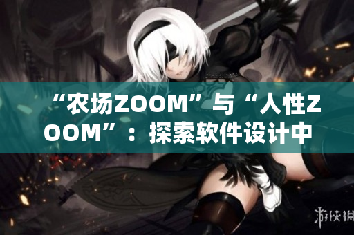 “农场ZOOM”与“人性ZOOM”：探索软件设计中的人类情感元素